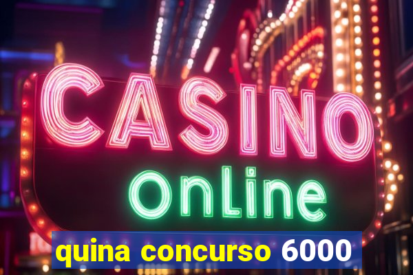 quina concurso 6000