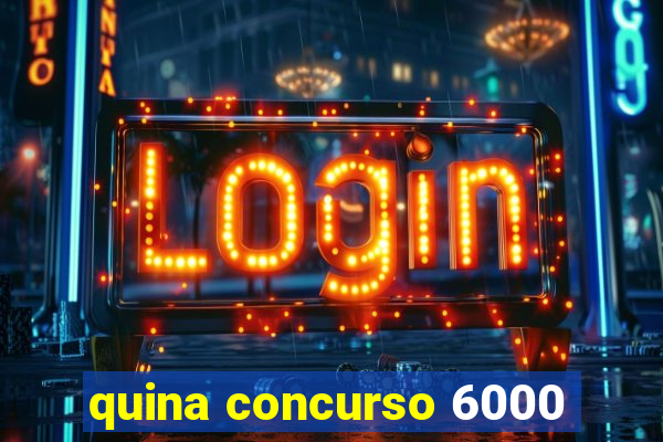 quina concurso 6000