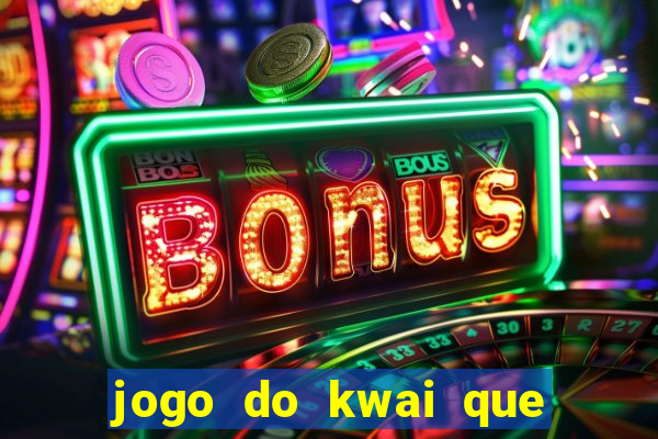 jogo do kwai que ganha dinheiro