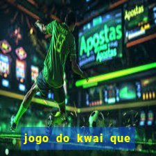 jogo do kwai que ganha dinheiro