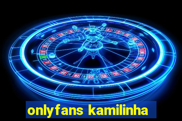 onlyfans kamilinha