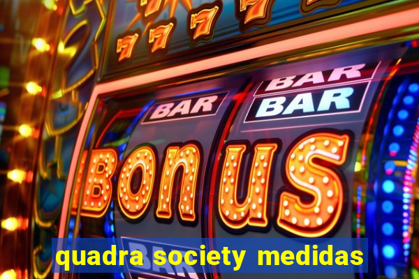 quadra society medidas