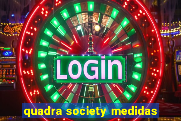 quadra society medidas