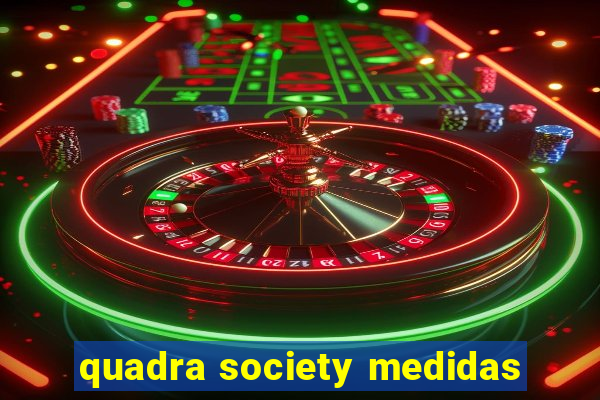 quadra society medidas