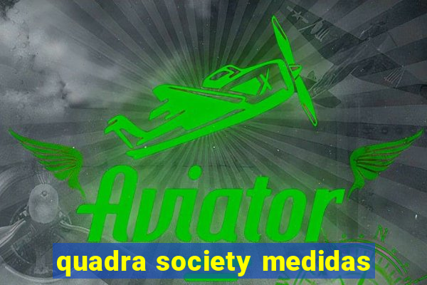 quadra society medidas