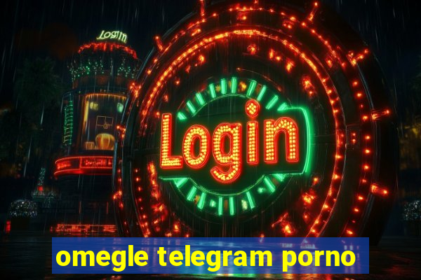 omegle telegram porno