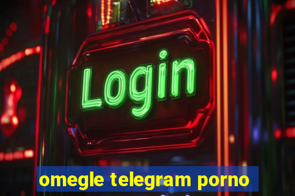 omegle telegram porno