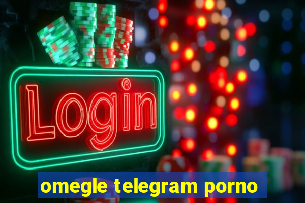 omegle telegram porno