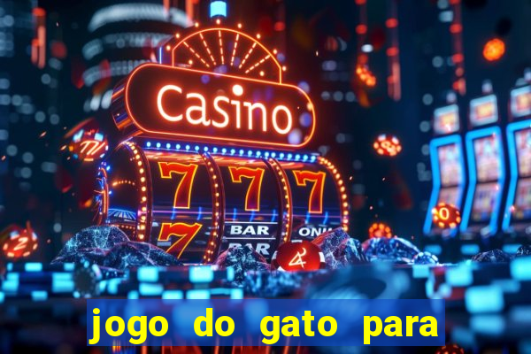 jogo do gato para ganhar dinheiro