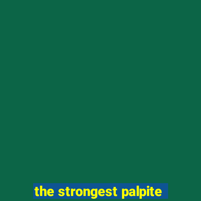 the strongest palpite