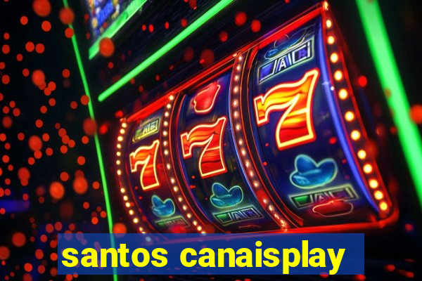 santos canaisplay