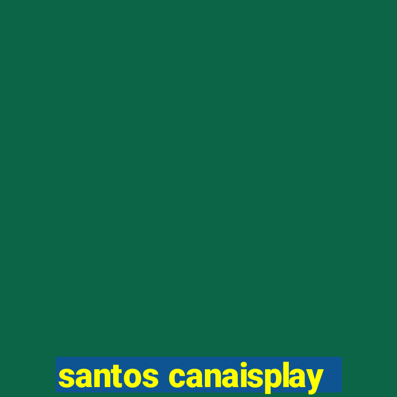 santos canaisplay