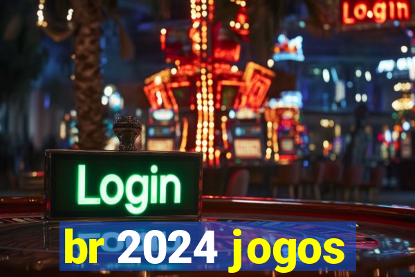 br 2024 jogos