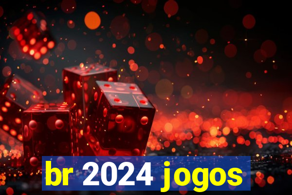 br 2024 jogos