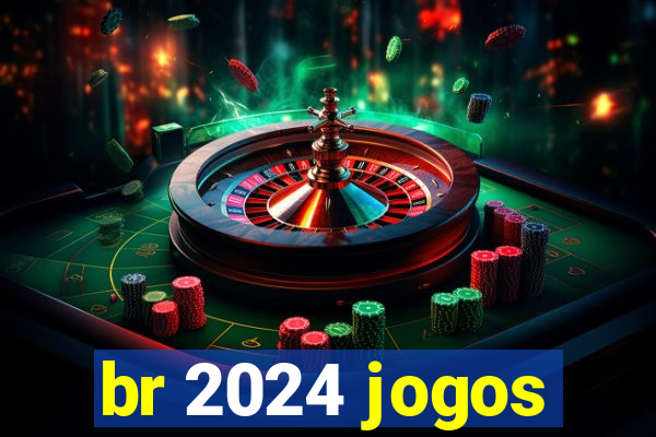 br 2024 jogos