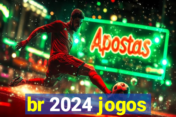 br 2024 jogos