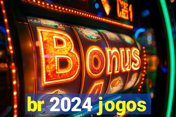 br 2024 jogos