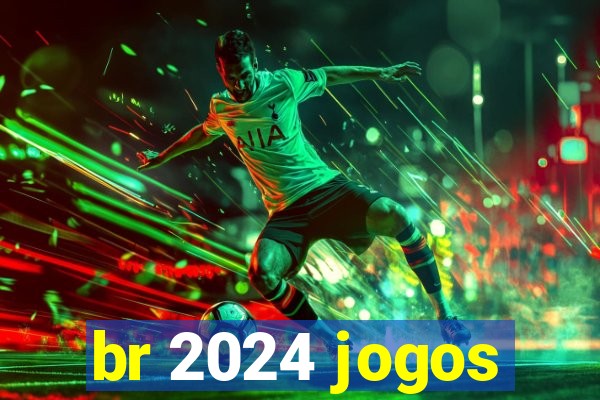 br 2024 jogos