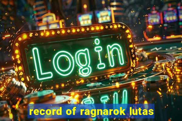 record of ragnarok lutas