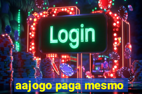 aajogo paga mesmo