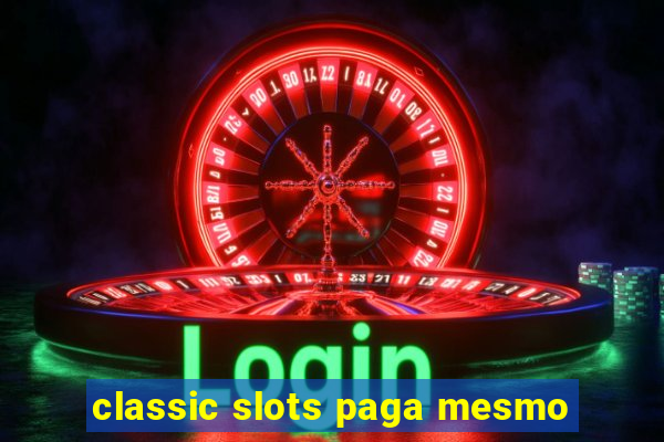 classic slots paga mesmo