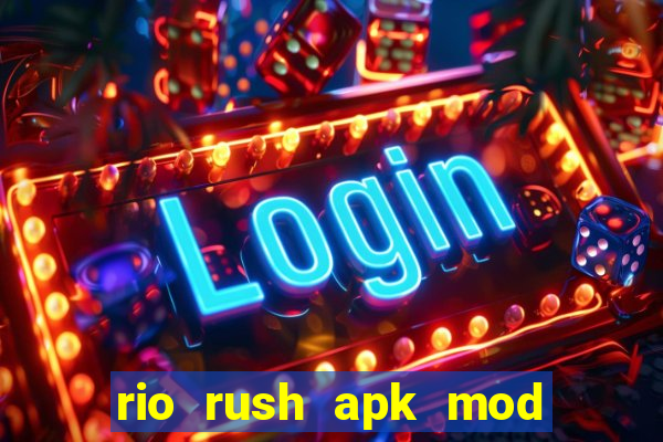 rio rush apk mod dinheiro infinito