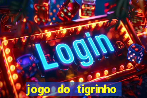 jogo do tigrinho sem deposito