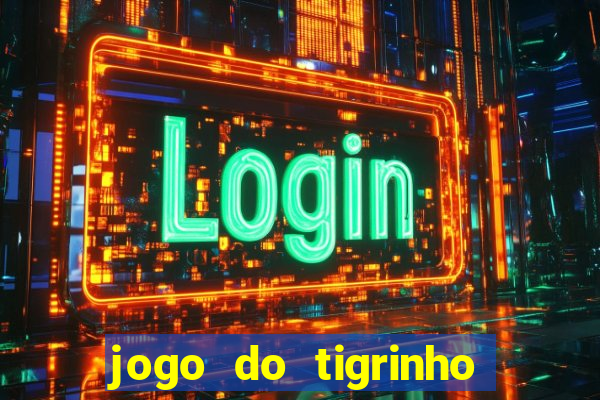 jogo do tigrinho sem deposito