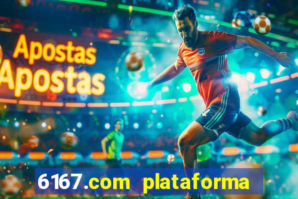 6167.com plataforma de jogos