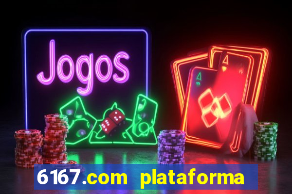 6167.com plataforma de jogos