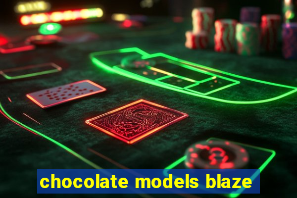 chocolate models blaze