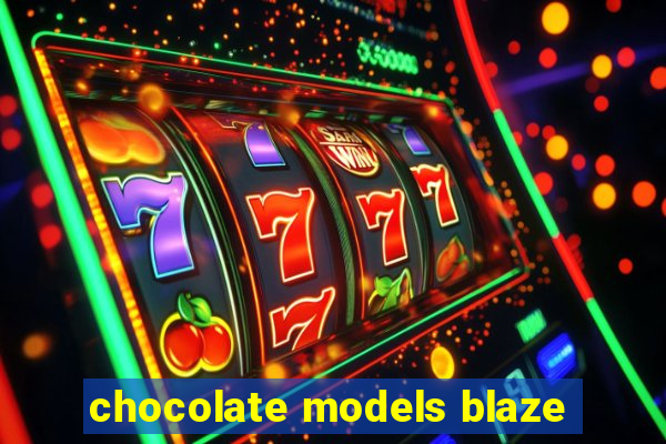 chocolate models blaze