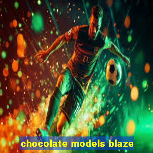 chocolate models blaze