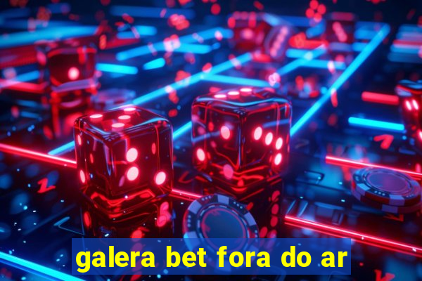 galera bet fora do ar