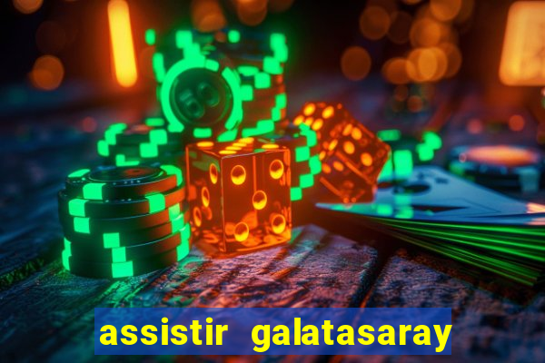 assistir galatasaray ao vivo