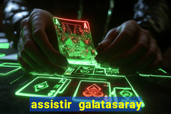 assistir galatasaray ao vivo