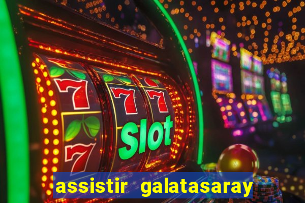 assistir galatasaray ao vivo