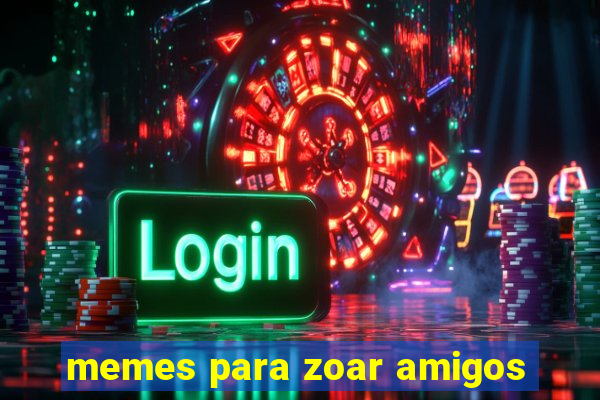 memes para zoar amigos