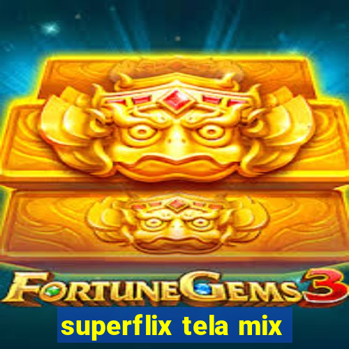 superflix tela mix