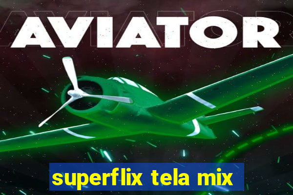 superflix tela mix