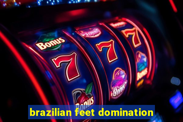 brazilian feet domination