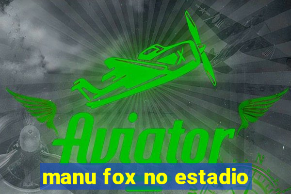 manu fox no estadio