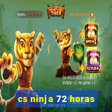 cs ninja 72 horas