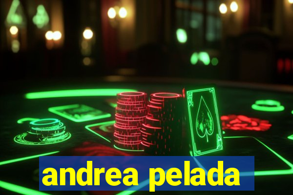 andrea pelada