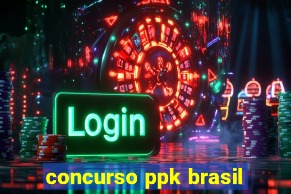 concurso ppk brasil