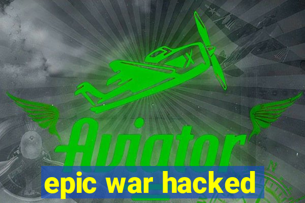 epic war hacked