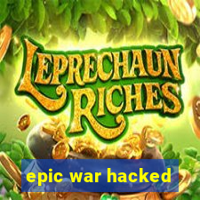 epic war hacked