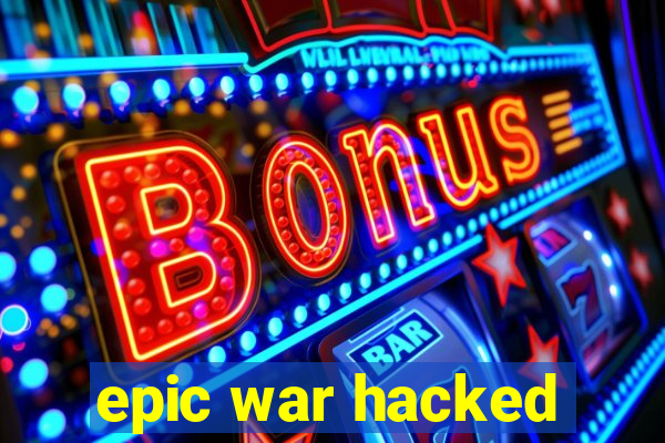 epic war hacked