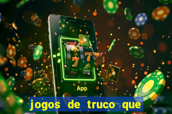 jogos de truco que ganha dinheiro