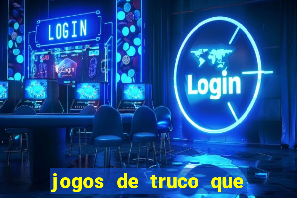 jogos de truco que ganha dinheiro